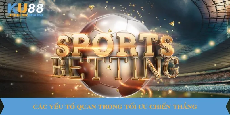 Soi Kèo Bóng Đá KU88 Chuẩn Xác - Bí Kíp Dành Cho Người Chơi 3 Các yếu tố quan trọng tối ưu chiến thắng