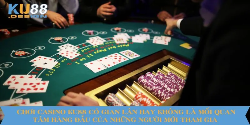 Chơi Casino KU88 Có Gian Lận Hay Không? Sự Thật Cần Giải Đáp 4 Chơi casino KU88 có gian lận hay không là mối quan tâm hàng đầu của những người mới tham gia