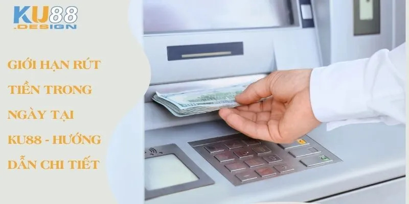Giới Hạn Rút Tiền Trong Ngày Tại KU88 - Hướng Dẫn Chi Tiết 1 Giới hạn rút tiền trong ngày tại Ku88 - Hướng dẫn chi tiết
