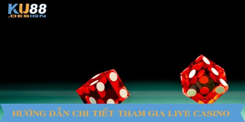 Live Casino KU88 – Sòng Bạc Trực Tuyến Chuẩn Thế Giới 3 Hướng dẫn chi tiết tham gia Live Casino