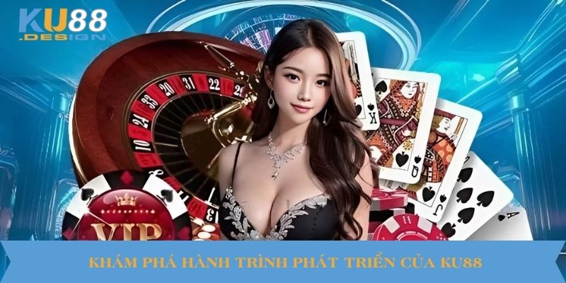 KU88 🎯 Nhà Cái Game Đổi Thưởng Uy Tín 🏆 Link Mới Nhất 9 Khám phá hành trình phát triển của KU88