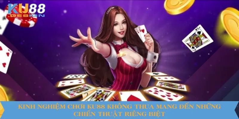 Kinh Nghiệm Chơi KU88 Không Thua Bất Bại Đến Từ Các Cao Thủ 3 Kinh nghiệm chơi KU88 không thua mang đến những chiến thuật riêng biệt