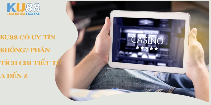 KU88 Có Uy Tín Không? Phân Tích Chi Tiết Từ A Đến Z 1 Ku88 có uy tín không? Phân tích chi tiết từ A đến Z