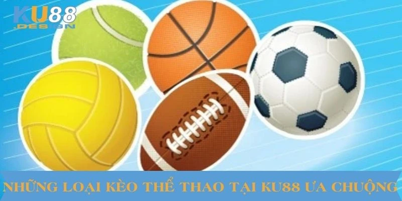 Thể Thao KU88 – Nơi Hội Tụ Đam Mê Của Dân Chuyên Nghiệp 2 Những loại kèo thể thao tại KU88 ưa chuộng