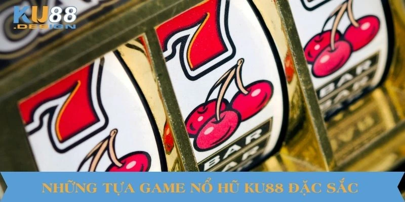Nổ Hũ KU88 – Cơ Hội Trúng Thưởng Khổng Lồ Với Một Cú Quay 2 Những tựa game nổ hũ KU88 đặc sắc