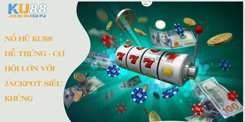 Nổ Hũ KU88 Dễ Trúng - Cơ Hội Lớn Với Jackpot Siêu Khủng 1 Nổ hũ KU88 dễ trúng