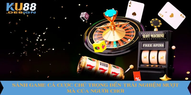Slot KU88 Không Trả Thưởng - Thực Hư Và Trải Nghiệm Thực Tế 3 Sảnh game cá cược chú trọng đến trải nghiệm mượt mà của người chơi