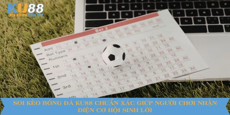 Soi Kèo Bóng Đá KU88 Chuẩn Xác - Bí Kíp Dành Cho Người Chơi 4 Soi kèo bóng đá KU88 chuẩn xác giúp người chơi nhận diện cơ hội sinh lời