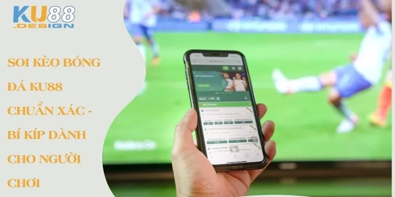 Soi Kèo Bóng Đá KU88 Chuẩn Xác - Bí Kíp Dành Cho Người Chơi 1 Soi kèo bóng đá Ku88 chuẩn xác Bí kíp dành cho người chơi