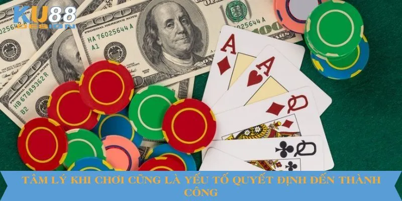 Kinh Nghiệm Chơi KU88 Không Thua Bất Bại Đến Từ Các Cao Thủ 4 Tâm lý khi chơi cũng là yếu tố quyết định đến thành công