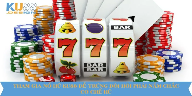 Nổ Hũ KU88 Dễ Trúng - Cơ Hội Lớn Với Jackpot Siêu Khủng 4 Tham gia nổ hũ KU88 dễ trúng đòi hỏi phải nắm chắc cơ chế hũ