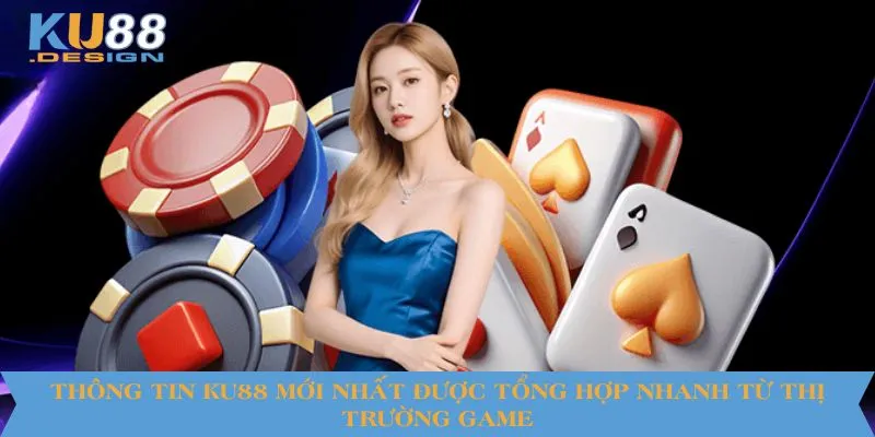 Thông tin KU88 mới nhất được tổng hợp nhanh từ thị trường game