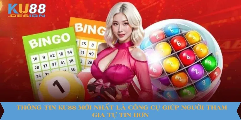Thông tin KU88 mới nhất là công cụ giúp người tham gia tự tin hơn