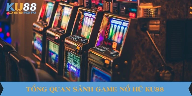 Nổ Hũ KU88 – Cơ Hội Trúng Thưởng Khổng Lồ Với Một Cú Quay 1 Tổng quan sảnh game nổ hũ KU88